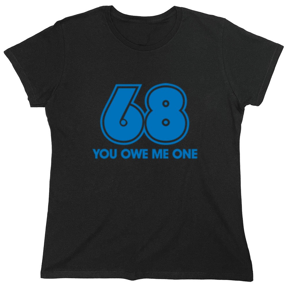 Funny T-Shirts design "68 You Owe Me One - Womens"