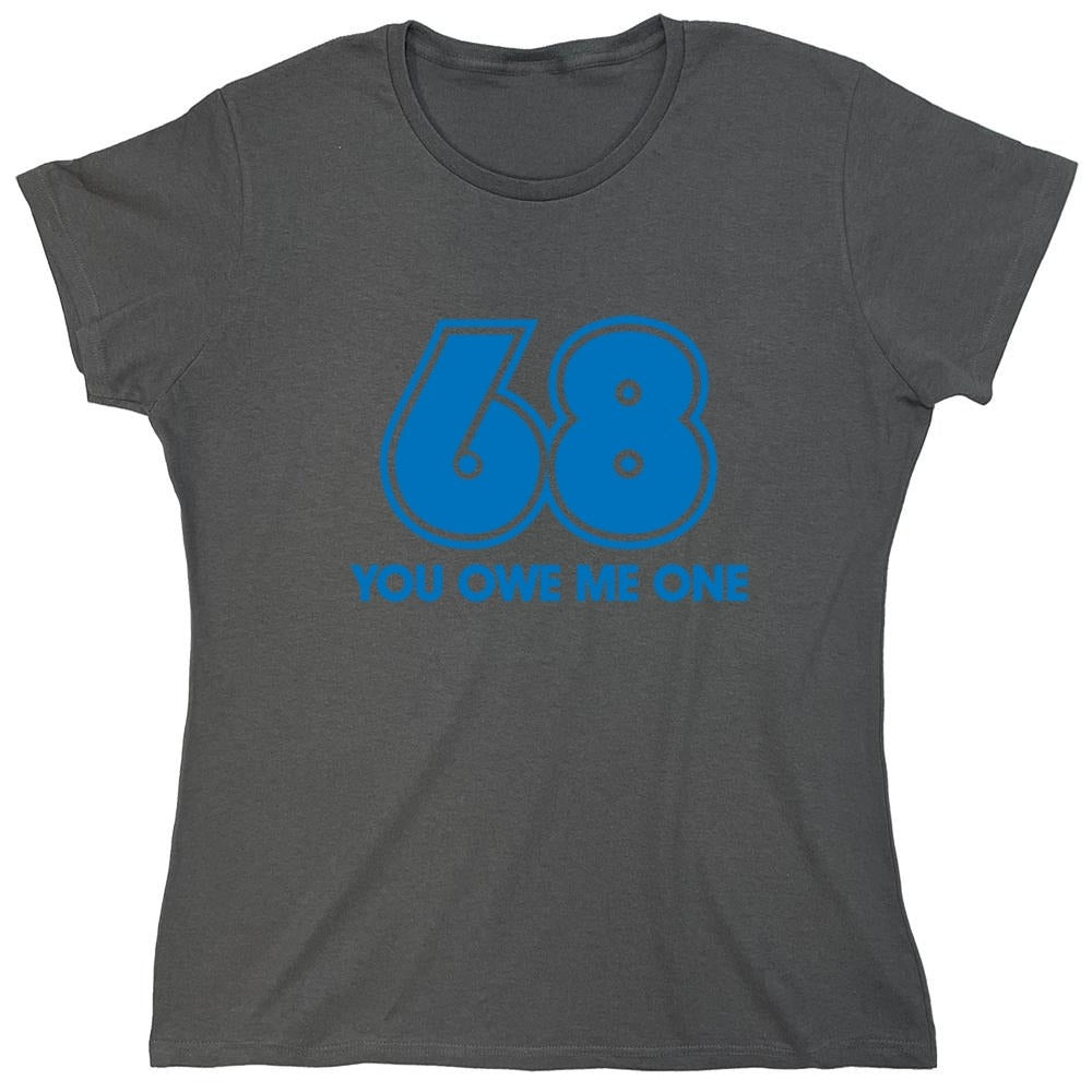 Funny T-Shirts design "68 You Owe Me One - Womens"