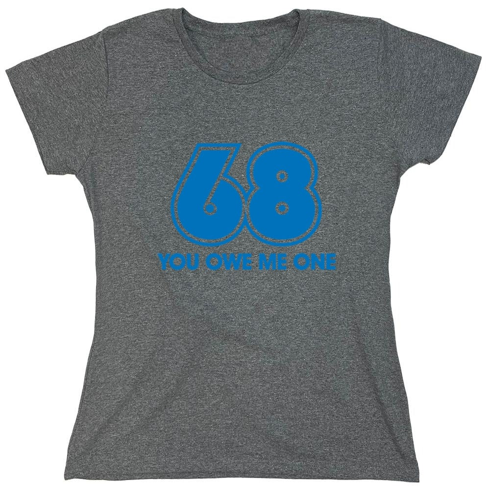Funny T-Shirts design "68 You Owe Me One - Womens"