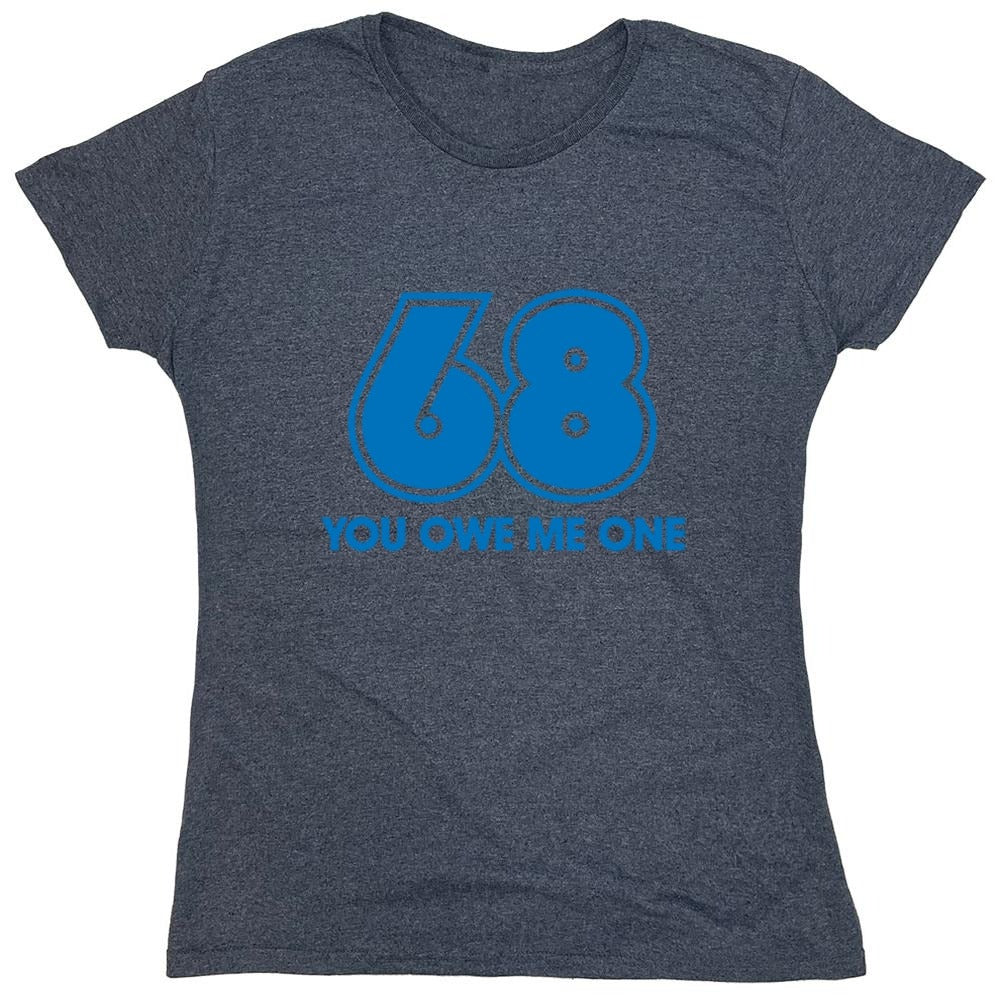 Funny T-Shirts design "68 You Owe Me One - Womens"
