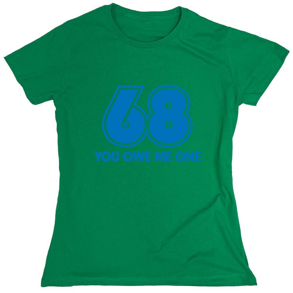 Funny T-Shirts design "68 You Owe Me One - Womens"