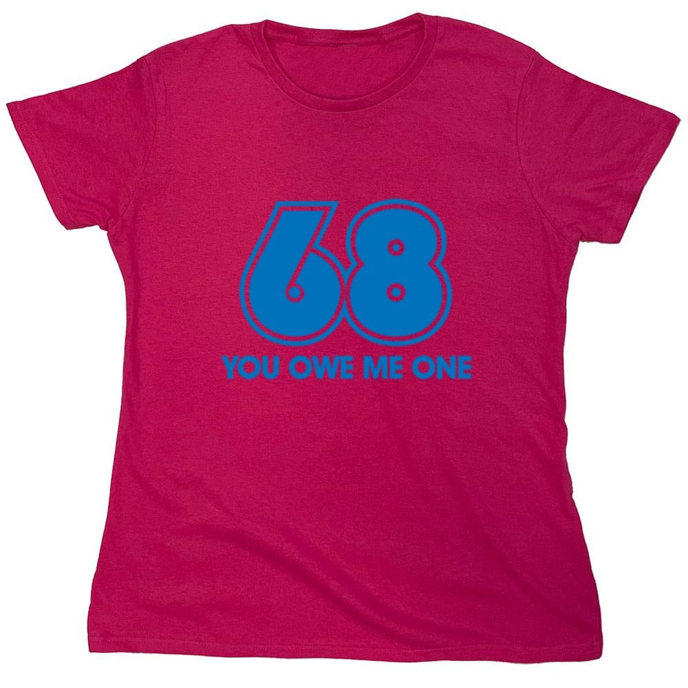 Funny T-Shirts design "68 You Owe Me One - Womens"