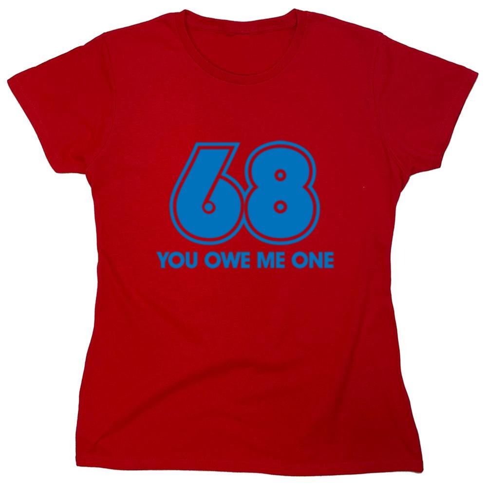 Funny T-Shirts design "68 You Owe Me One - Womens"