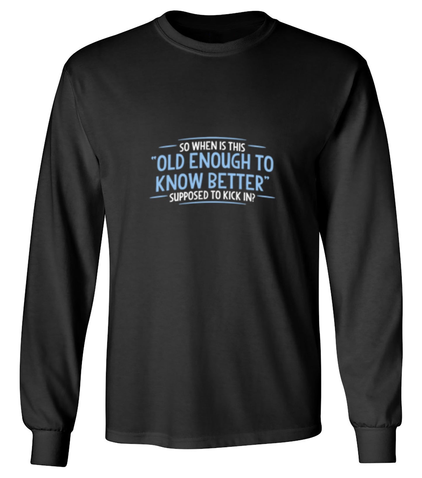 Funny T-Shirts design "When does Old Enough To Know Better - Long Sleeve"