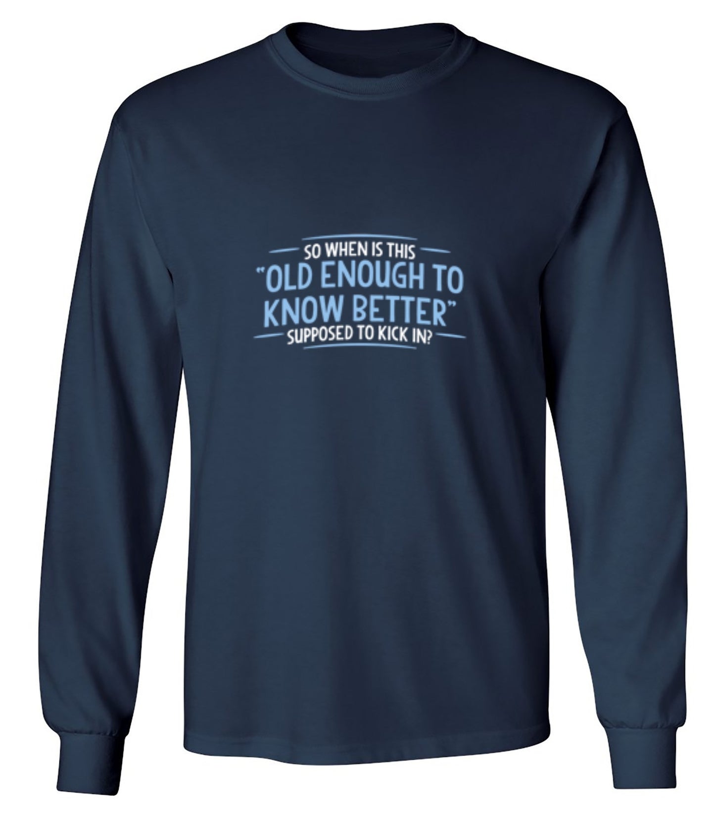 Funny T-Shirts design "When does Old Enough To Know Better - Long Sleeve"