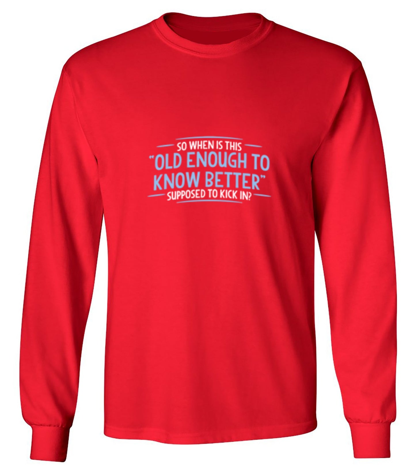Funny T-Shirts design "When does Old Enough To Know Better - Long Sleeve"