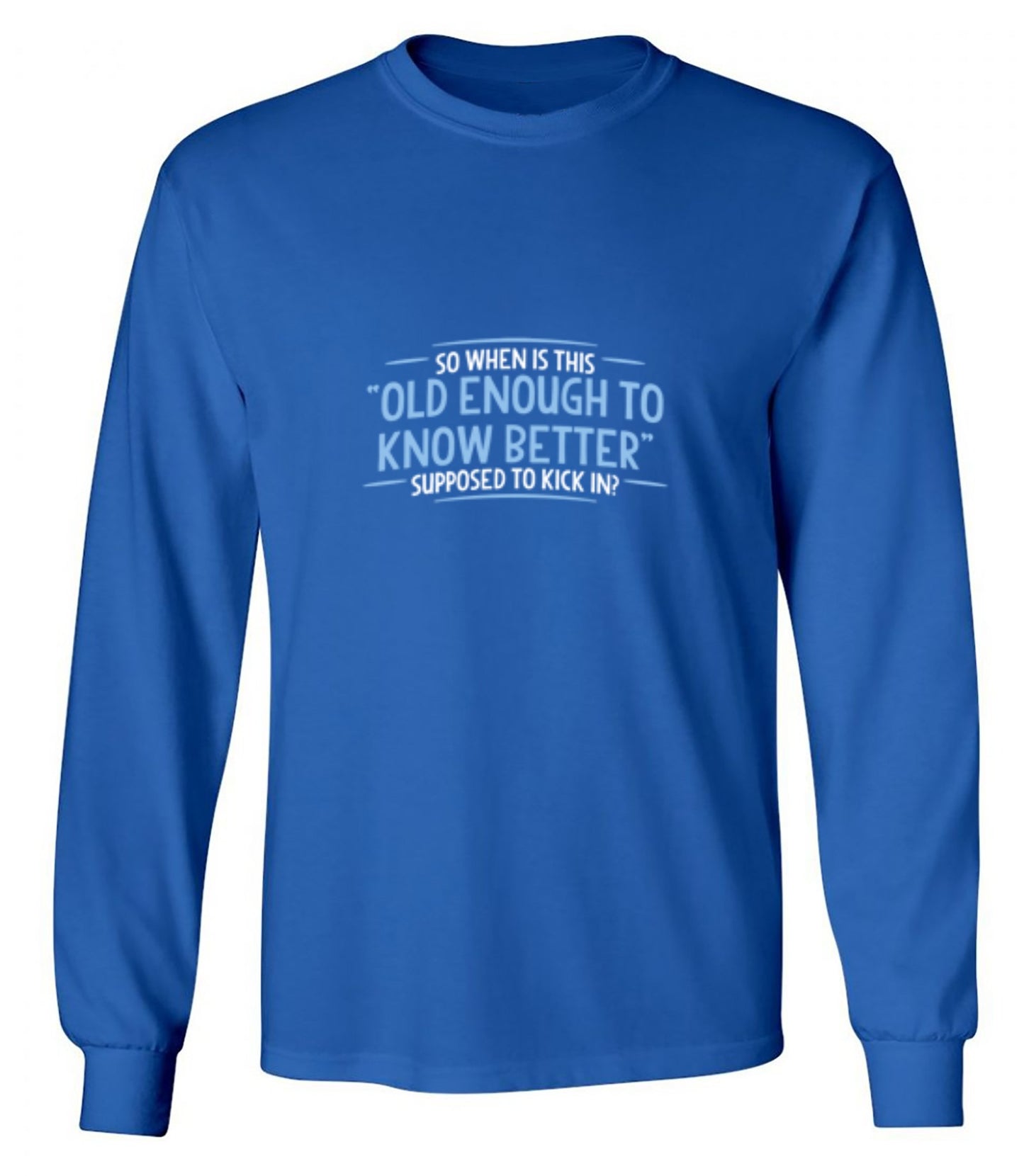 Funny T-Shirts design "When does Old Enough To Know Better - Long Sleeve"