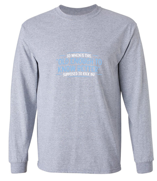 Funny T-Shirts design "When does Old Enough To Know Better - Long Sleeve"