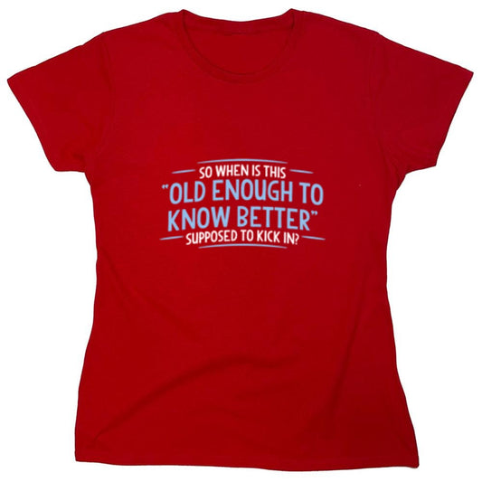 Funny T-Shirts design "When does Old Enough To Know Better - Womens"