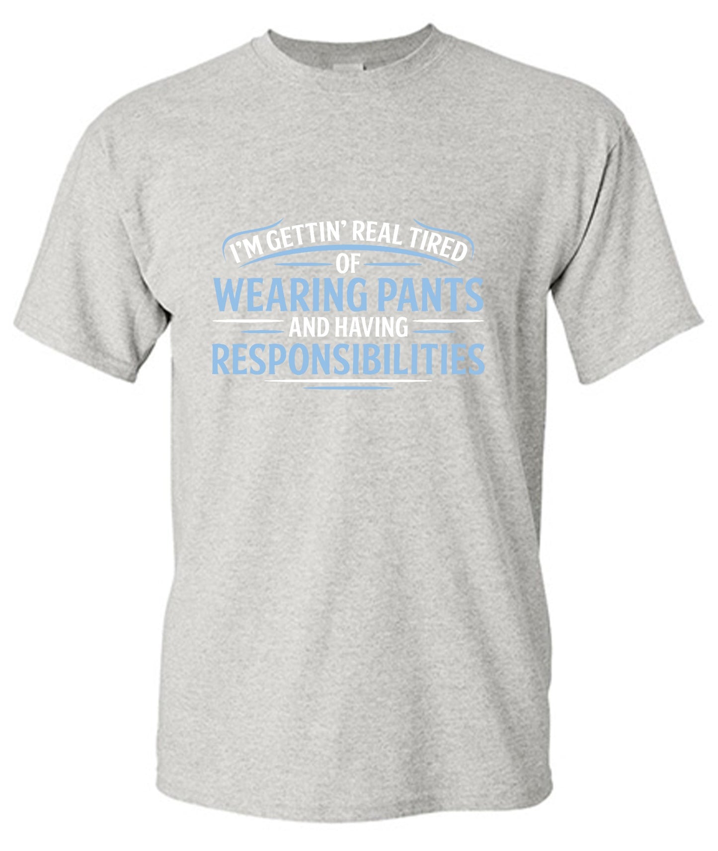 Funny T-Shirts design "I'm Getting Real Tired Of Wearing Pants And Having Responsibilities T-Shirt - Tall Tee"