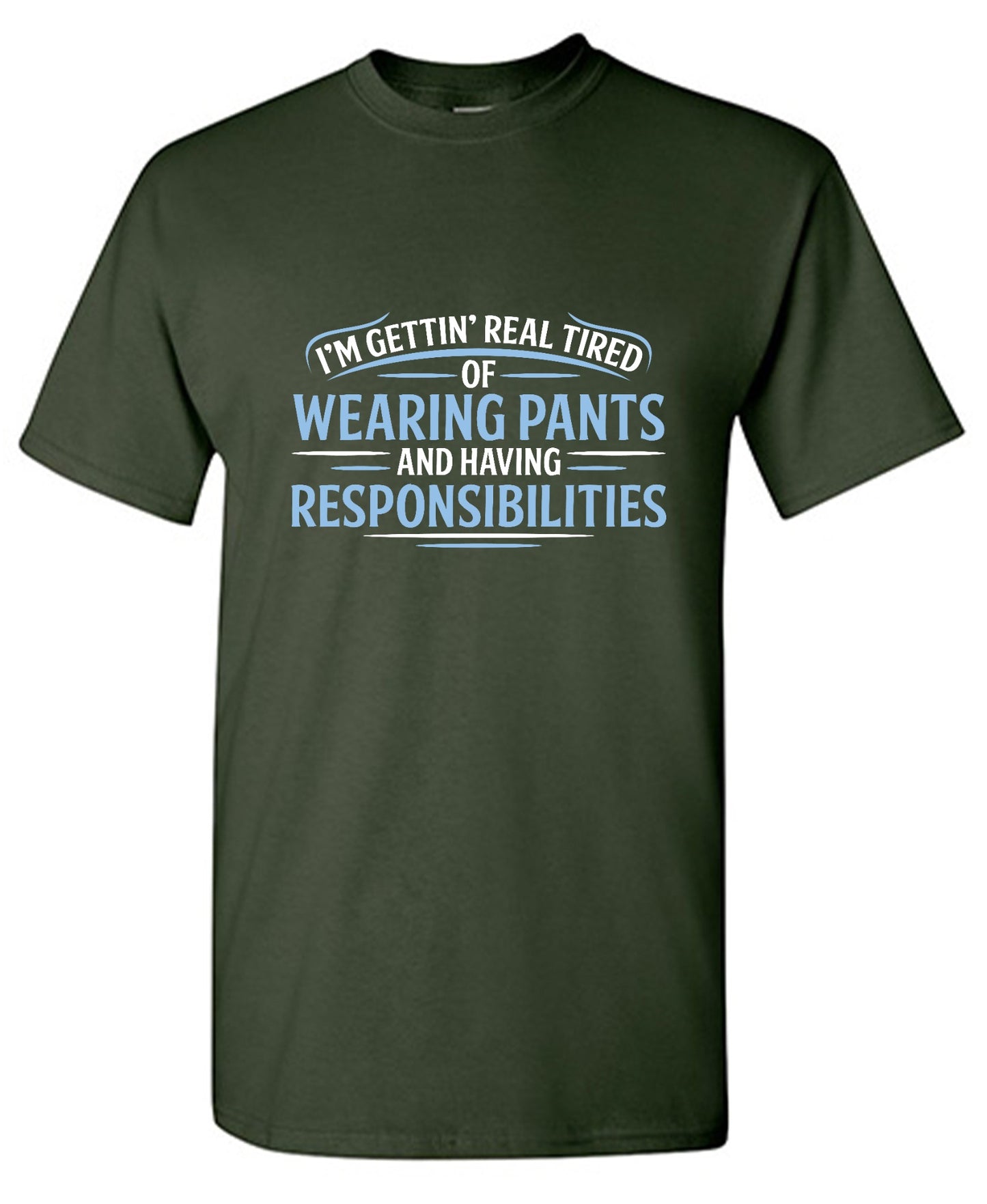 Funny T-Shirts design "I'm Getting Real Tired Of Wearing Pants And Having Responsibilities T-Shirt - Tall Tee"
