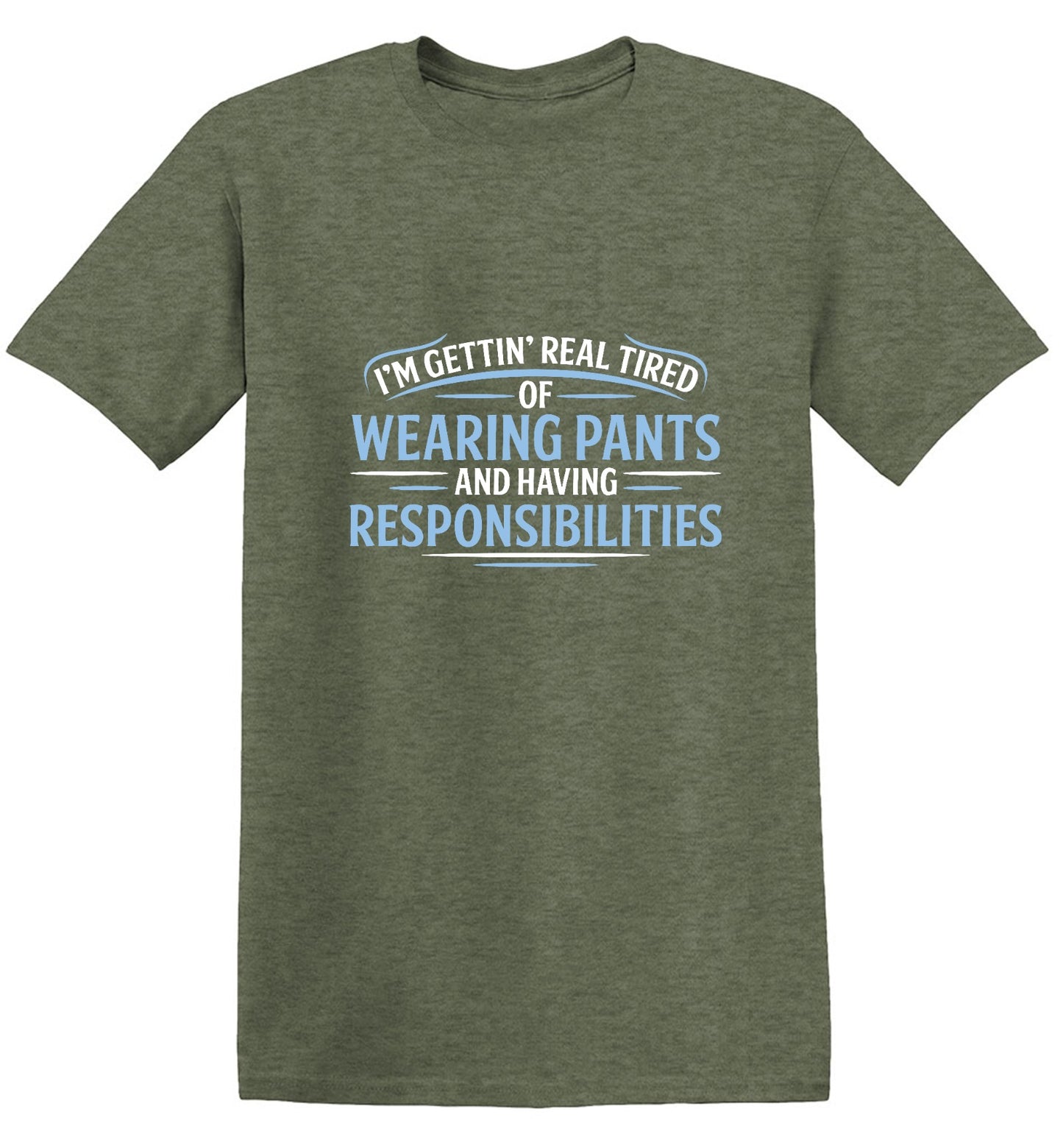 Funny T-Shirts design "I'm Getting Real Tired Of Wearing Pants And Having Responsibilities T-Shirt - Tall Tee"