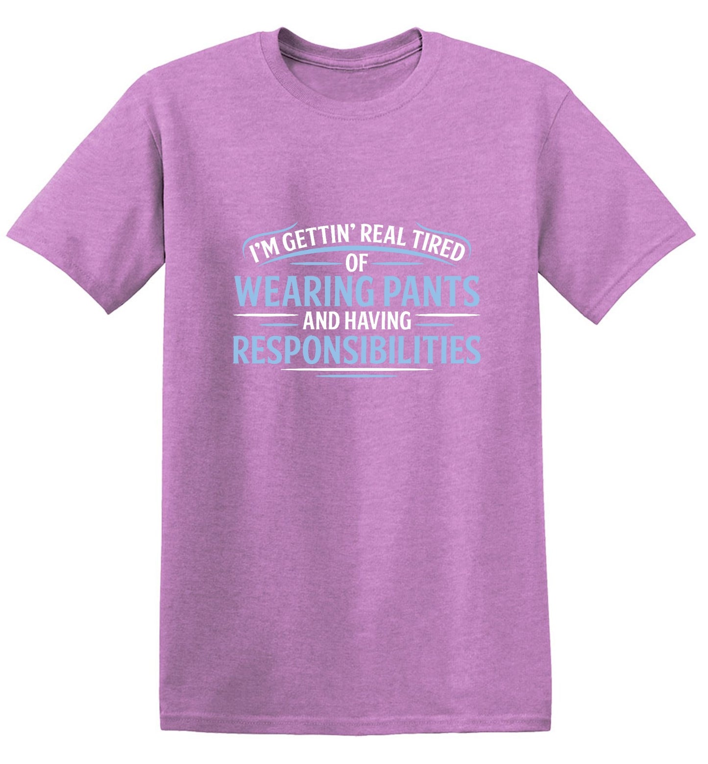 Funny T-Shirts design "I'm Getting Real Tired Of Wearing Pants And Having Responsibilities T-Shirt - Tall Tee"