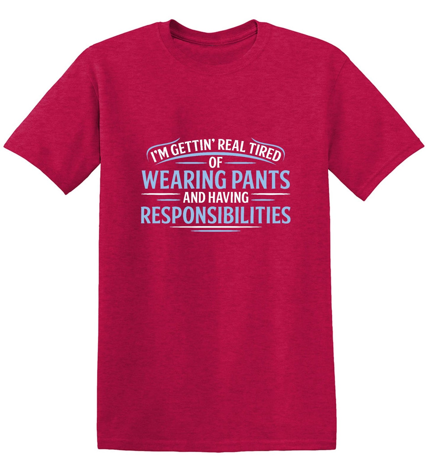 Funny T-Shirts design "I'm Getting Real Tired Of Wearing Pants And Having Responsibilities T-Shirt - Tall Tee"