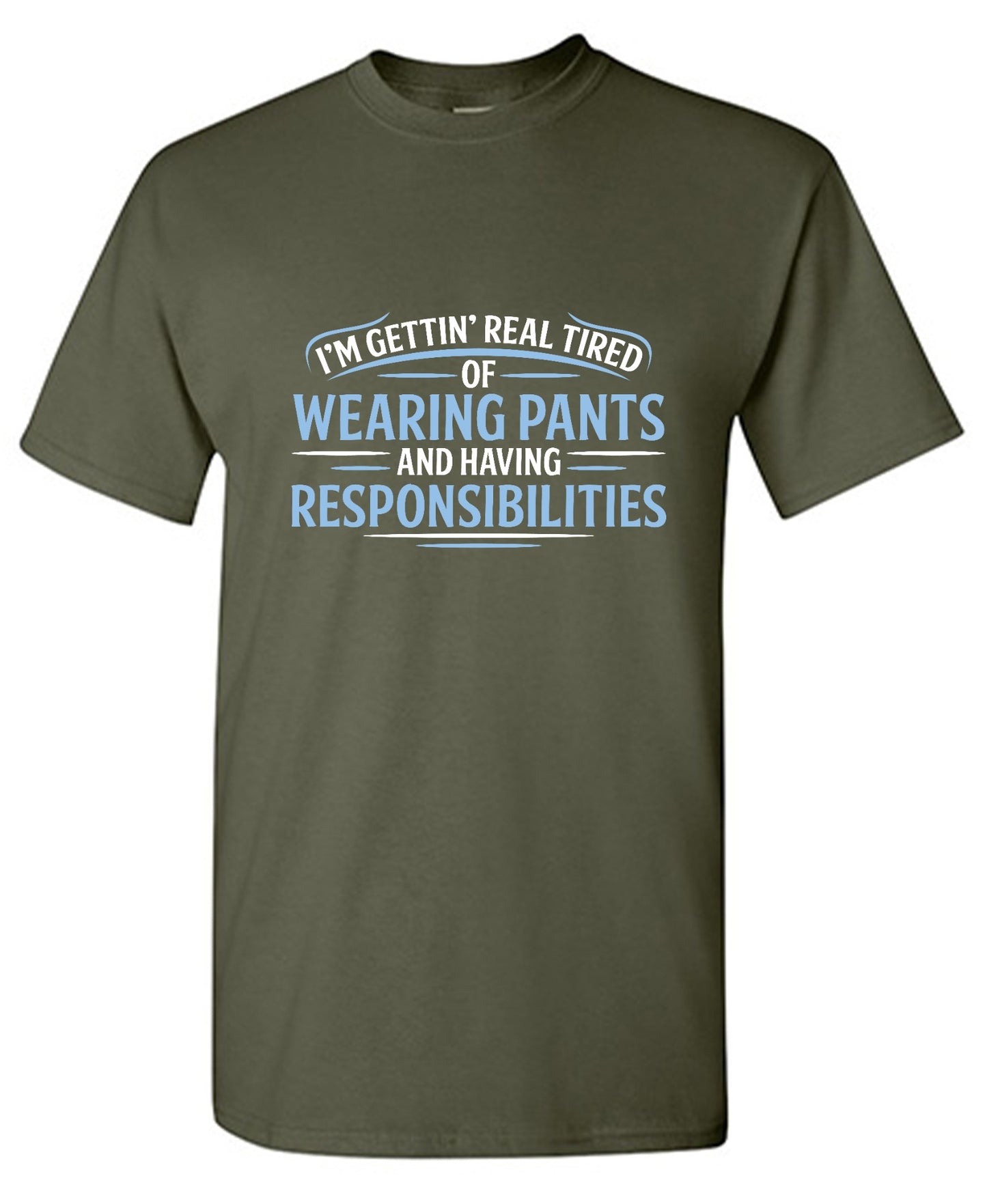 Funny T-Shirts design "I'm Getting Real Tired Of Wearing Pants And Having Responsibilities T-Shirt - Tall Tee"