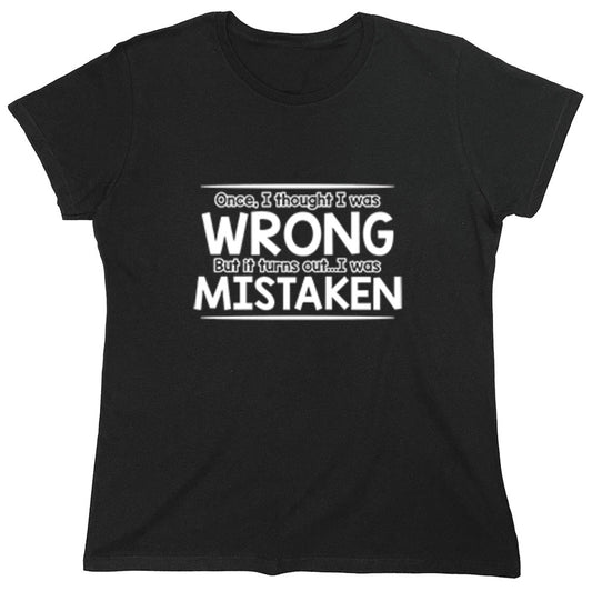 Funny T-Shirts design "I Thought I Was Wrong But It Turns Out I Was Mistaken - Womens"