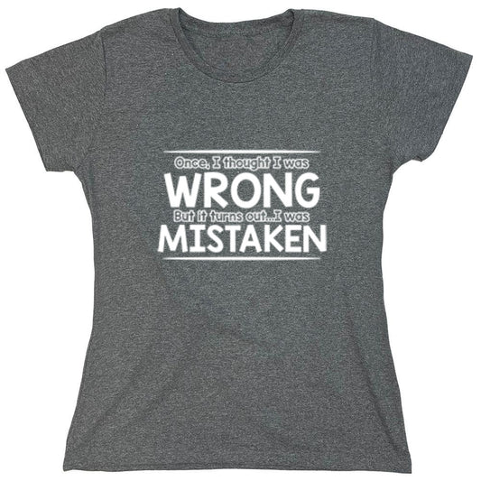 Funny T-Shirts design "I Thought I Was Wrong But It Turns Out I Was Mistaken - Womens"