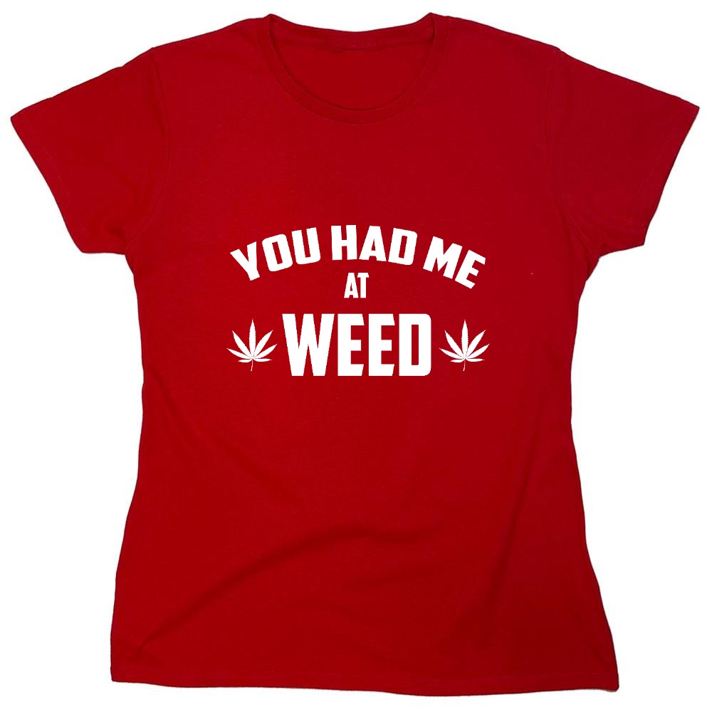 Funny T-Shirts design "You Had Me At Weed - Womens"