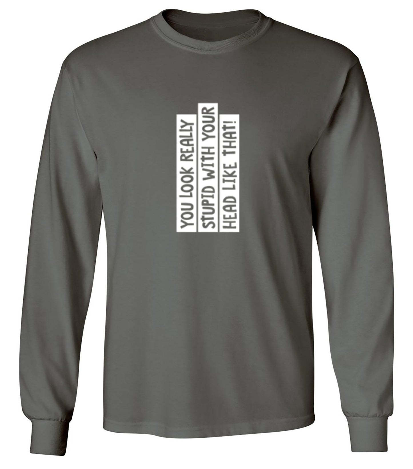 Funny T-Shirts design "You Look Really Stupid With Your Head Like That - Long Sleeve"