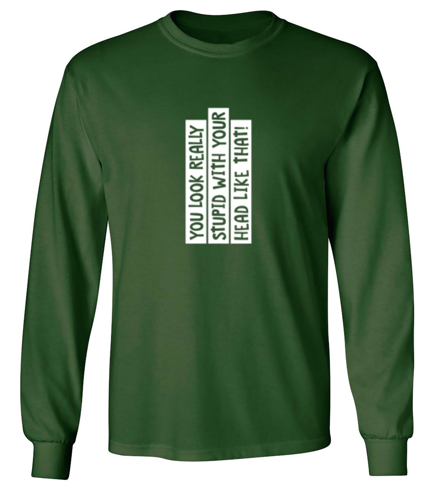 Funny T-Shirts design "You Look Really Stupid With Your Head Like That - Long Sleeve"