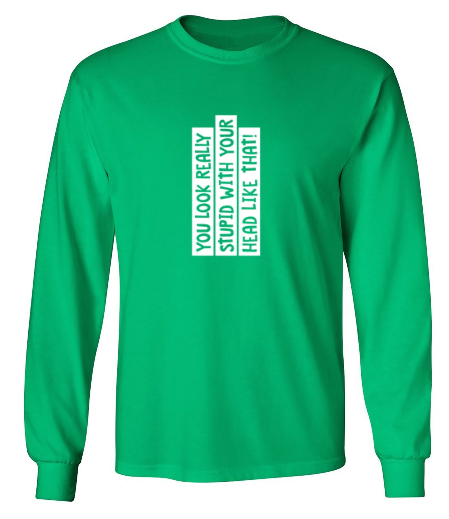 Funny T-Shirts design "You Look Really Stupid With Your Head Like That - Long Sleeve"