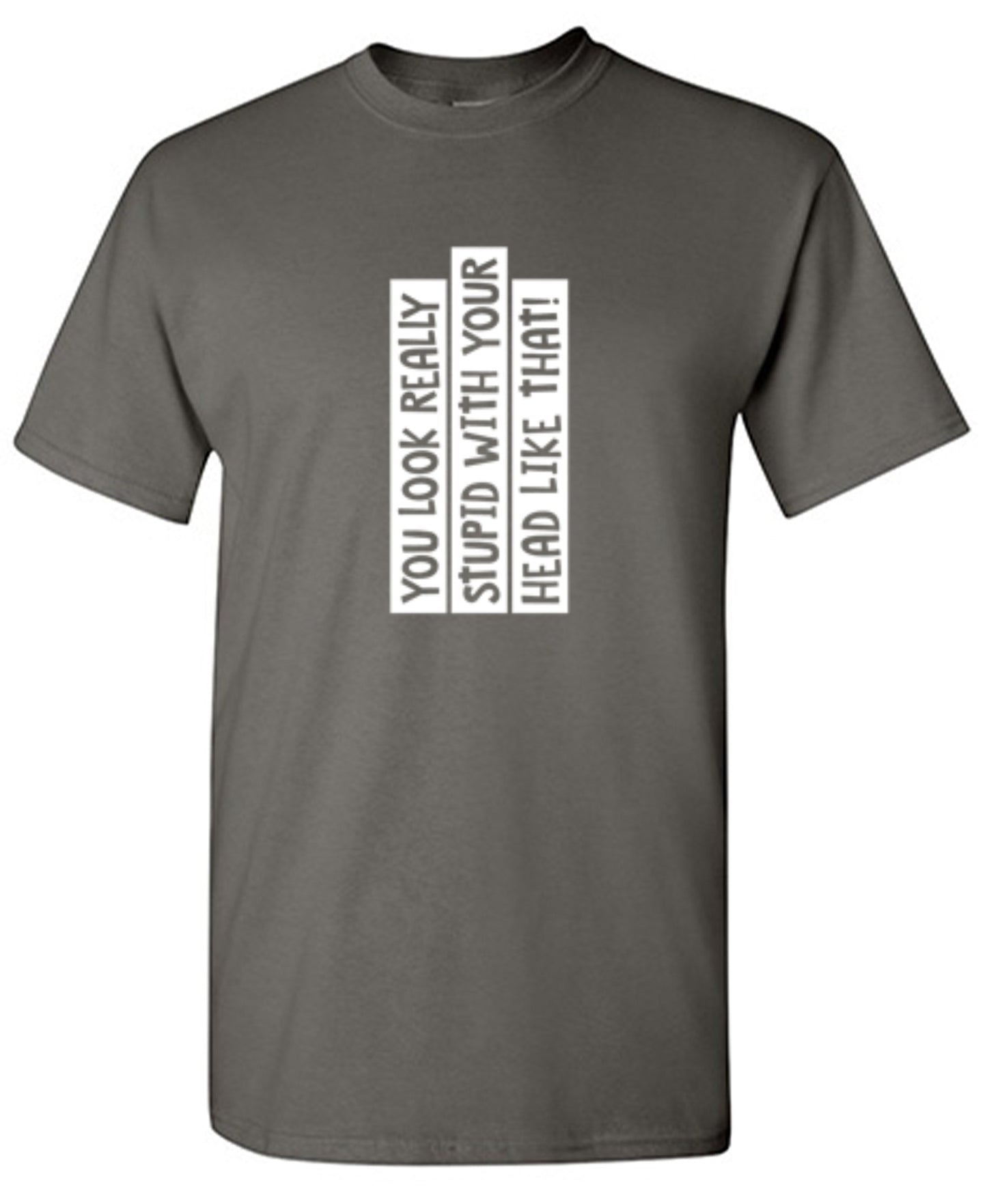 Funny T-Shirts design "You Look Really Stupid With Your Head Like That - Tall Tee"