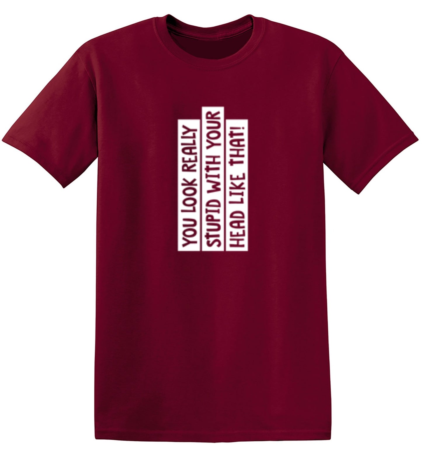 Funny T-Shirts design "You Look Really Stupid With Your Head Like That - Tall Tee"