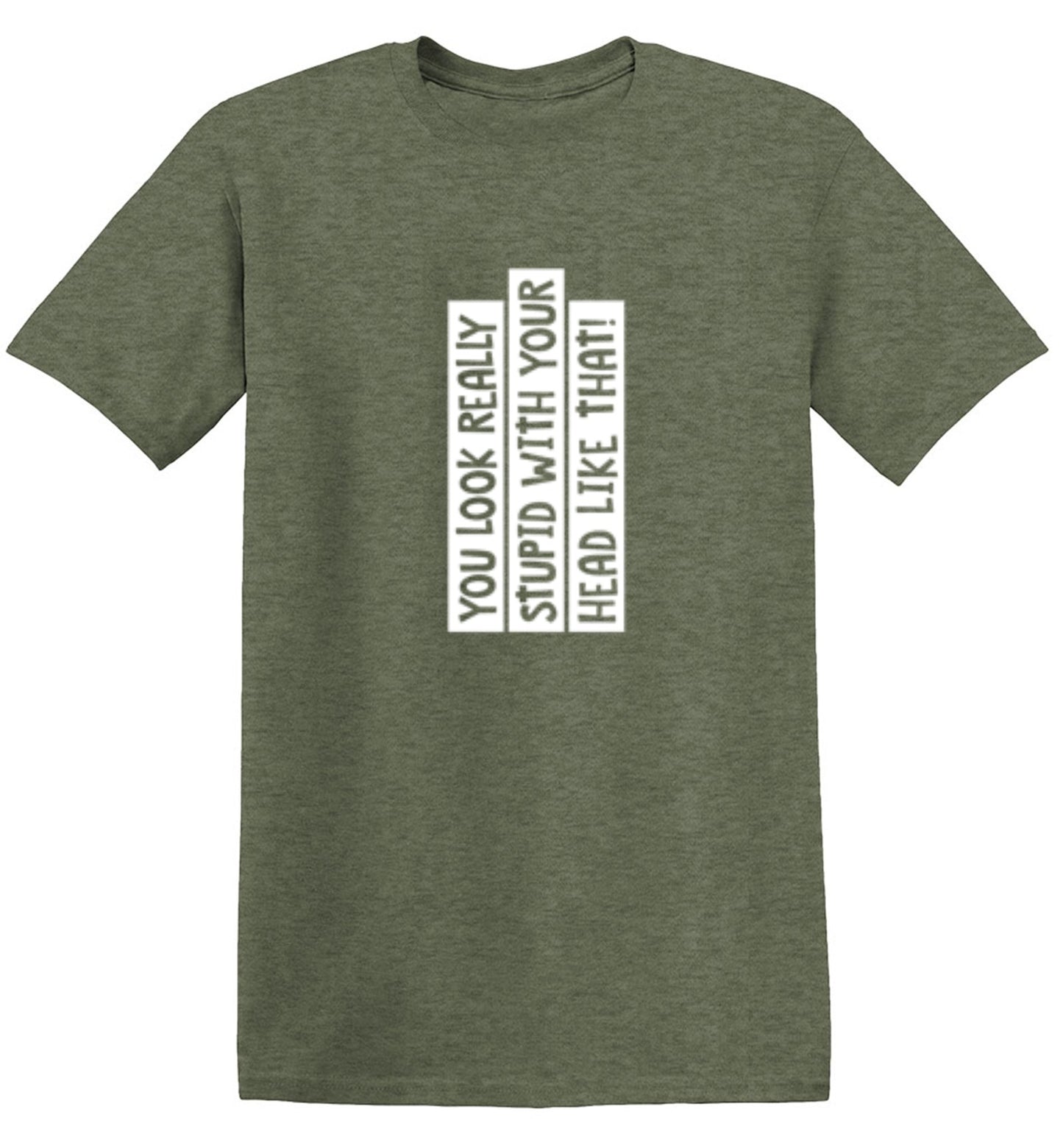 Funny T-Shirts design "You Look Really Stupid With Your Head Like That - Tall Tee"