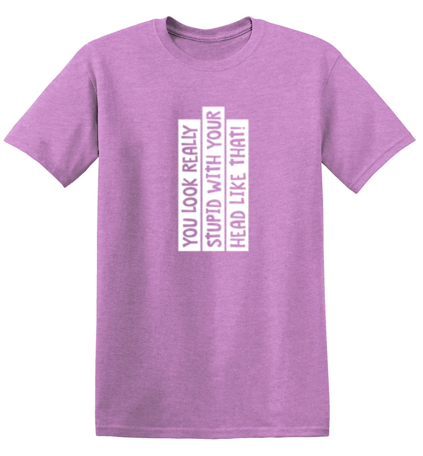 Funny T-Shirts design "You Look Really Stupid With Your Head Like That - Tall Tee"