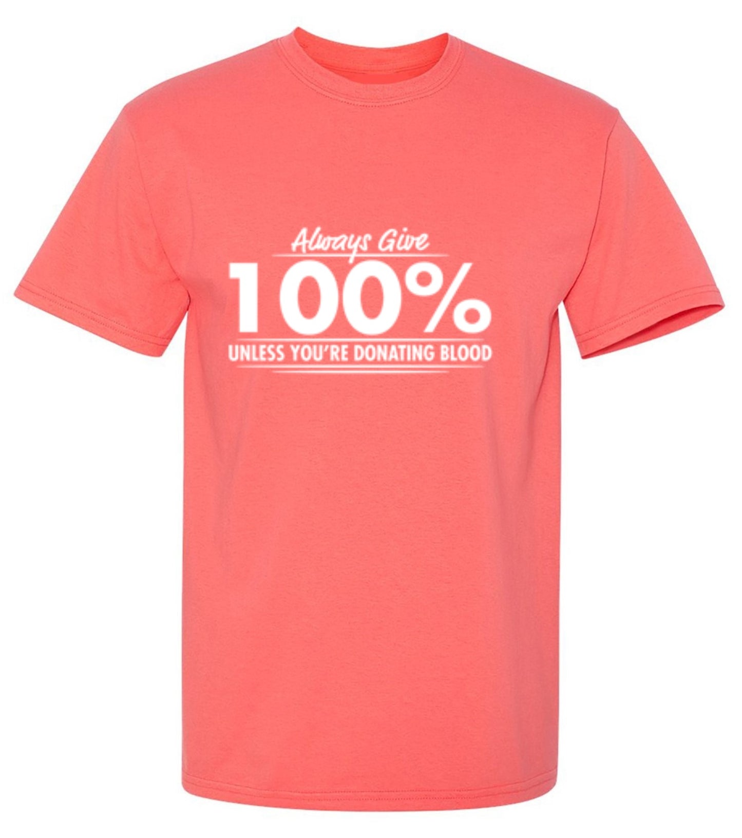 Funny T-Shirts design "Always Give Hundred Percent Unless You're Donating Blood - Ring Spun Tee"