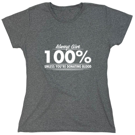 Funny T-Shirts design "Always Give Hundred Percent Unless You're Donating Blood - Womens"