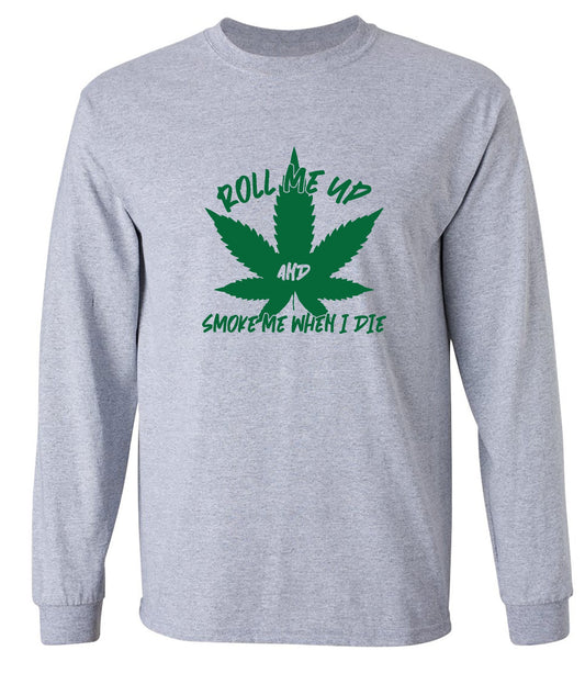 Funny T-Shirts design "Roll Me Up And Smoke Me When I Die  T-Shirt - Long Sleeve"