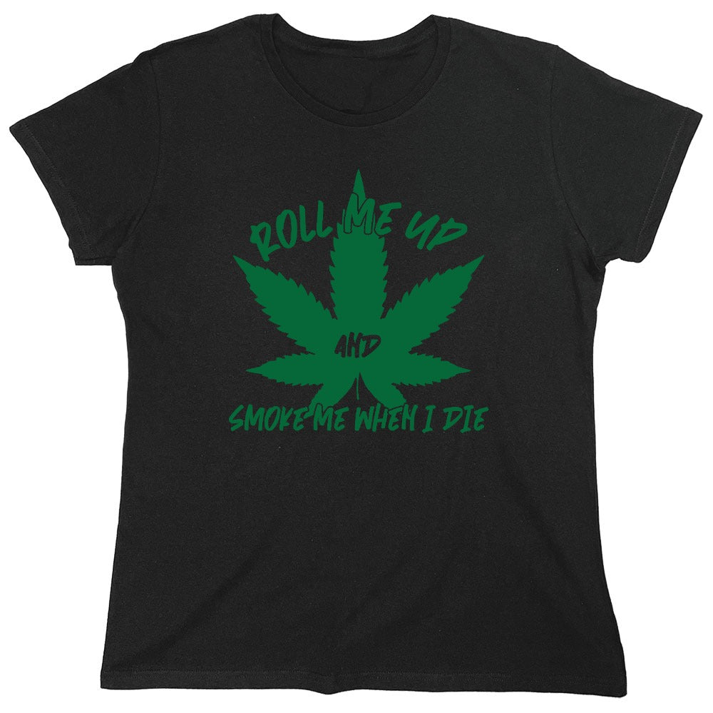 Funny T-Shirts design "Roll Me Up And Smoke Me When I Die  T-Shirt - Womens"