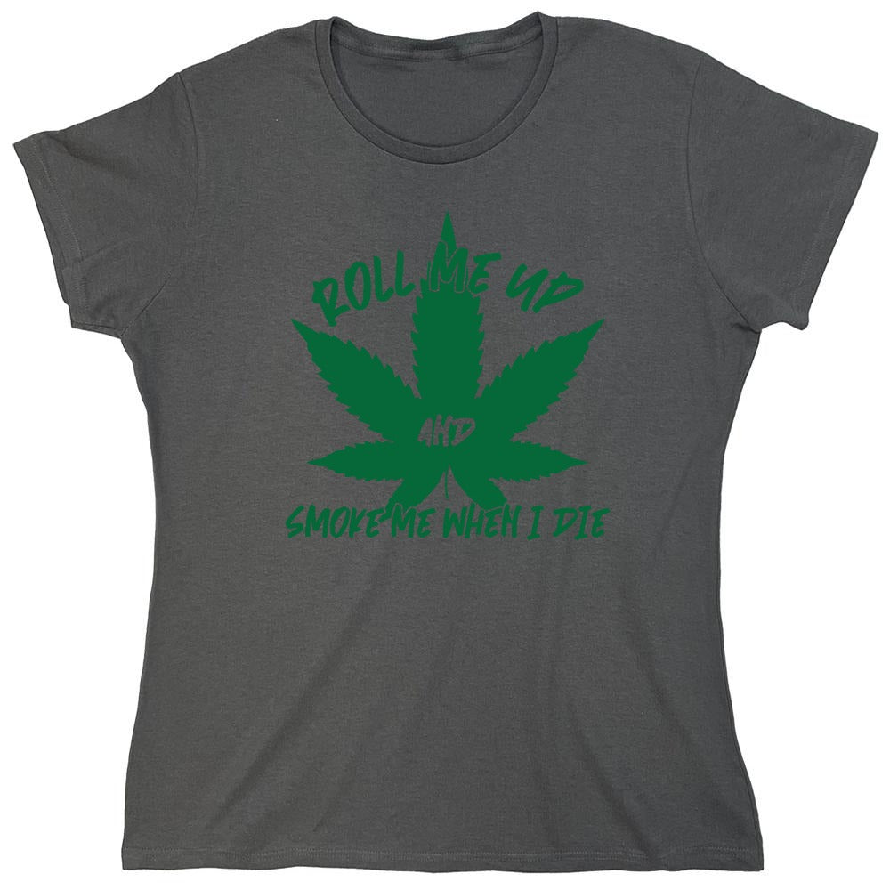 Funny T-Shirts design "Roll Me Up And Smoke Me When I Die  T-Shirt - Womens"
