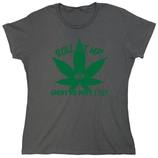 Funny T-Shirts design "Roll Me Up And Smoke Me When I Die  T-Shirt - Womens"