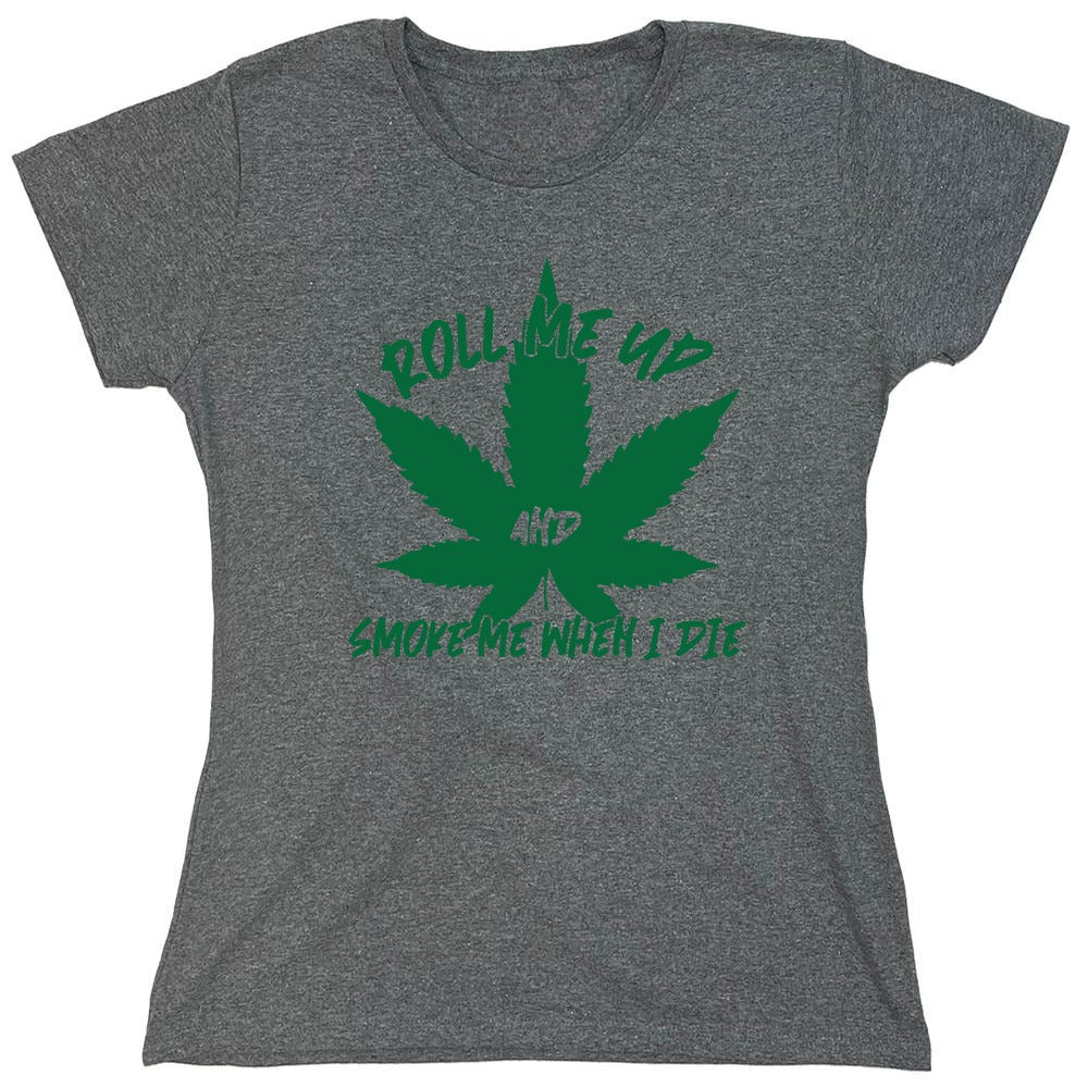 Funny T-Shirts design "Roll Me Up And Smoke Me When I Die  T-Shirt - Womens"