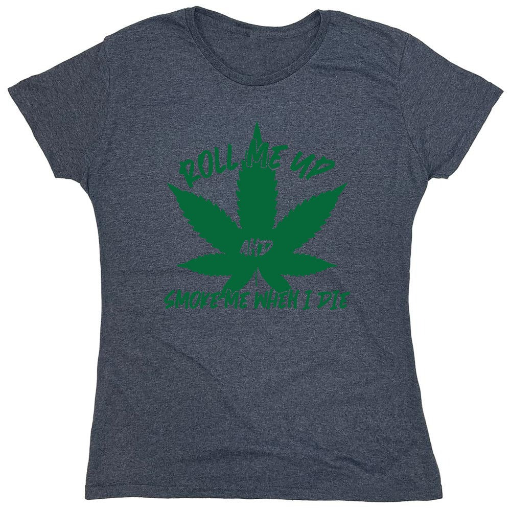 Funny T-Shirts design "Roll Me Up And Smoke Me When I Die  T-Shirt - Womens"