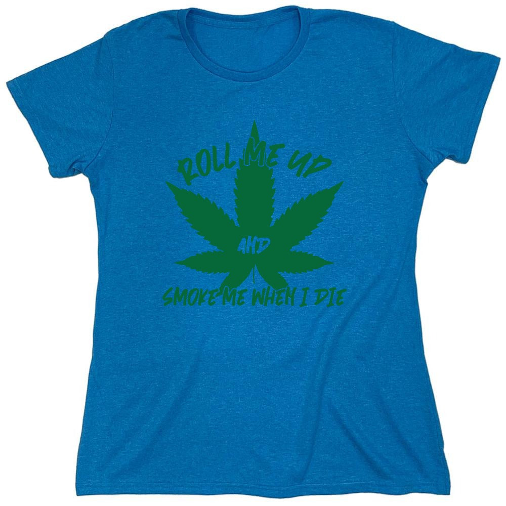 Funny T-Shirts design "Roll Me Up And Smoke Me When I Die  T-Shirt - Womens"