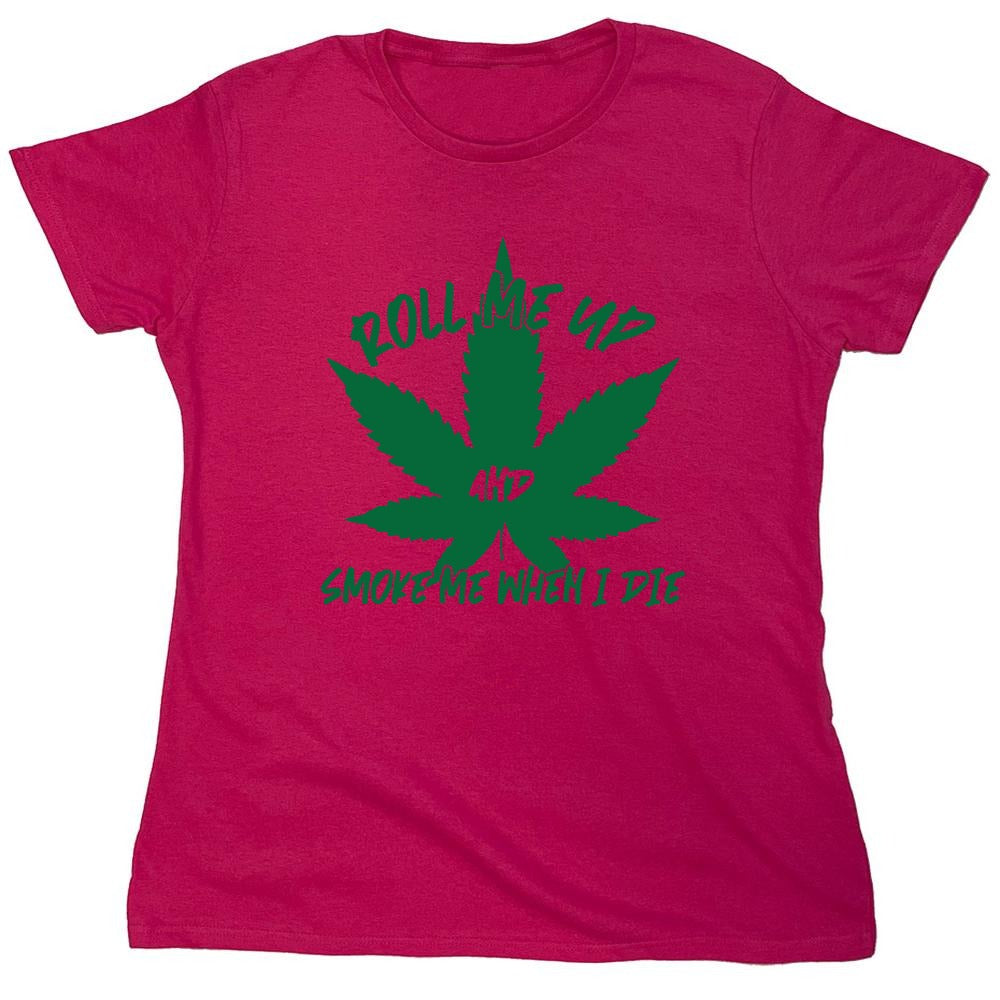 Funny T-Shirts design "Roll Me Up And Smoke Me When I Die  T-Shirt - Womens"