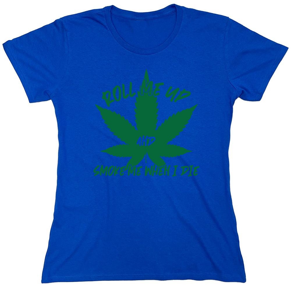 Funny T-Shirts design "Roll Me Up And Smoke Me When I Die  T-Shirt - Womens"