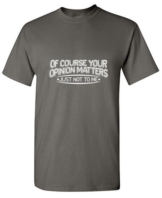 Funny T-Shirts design "Of Course Your Opinion Matters, Just Not To Me"