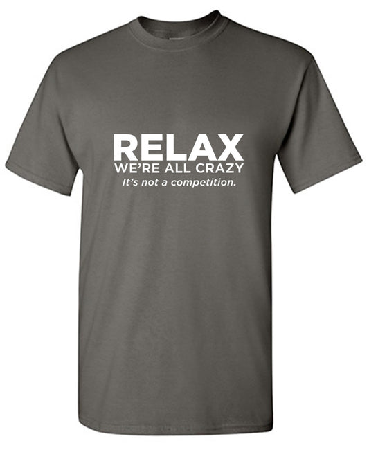 Funny T-Shirts design "Relax Were All Crazy Its Not A Competition"