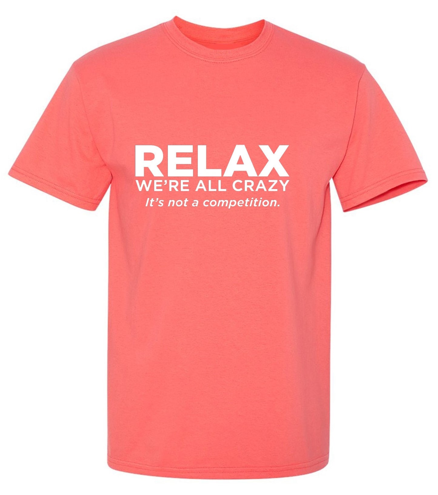 Funny T-Shirts design "Relax Were All Crazy Its Not A Competition - Tall Tee"
