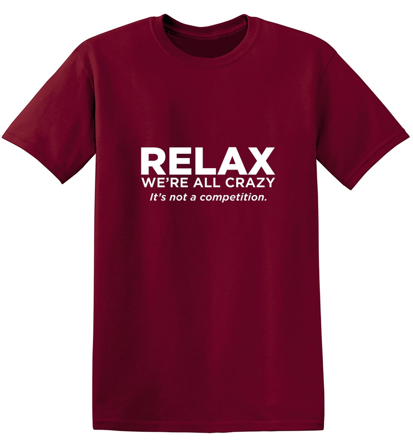 Funny T-Shirts design "Relax Were All Crazy Its Not A Competition - Tall Tee"