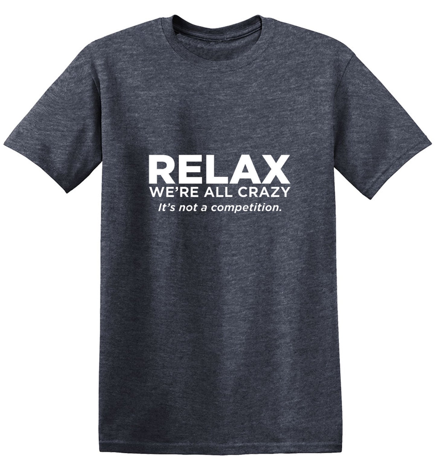 Funny T-Shirts design "Relax Were All Crazy Its Not A Competition - Tall Tee"