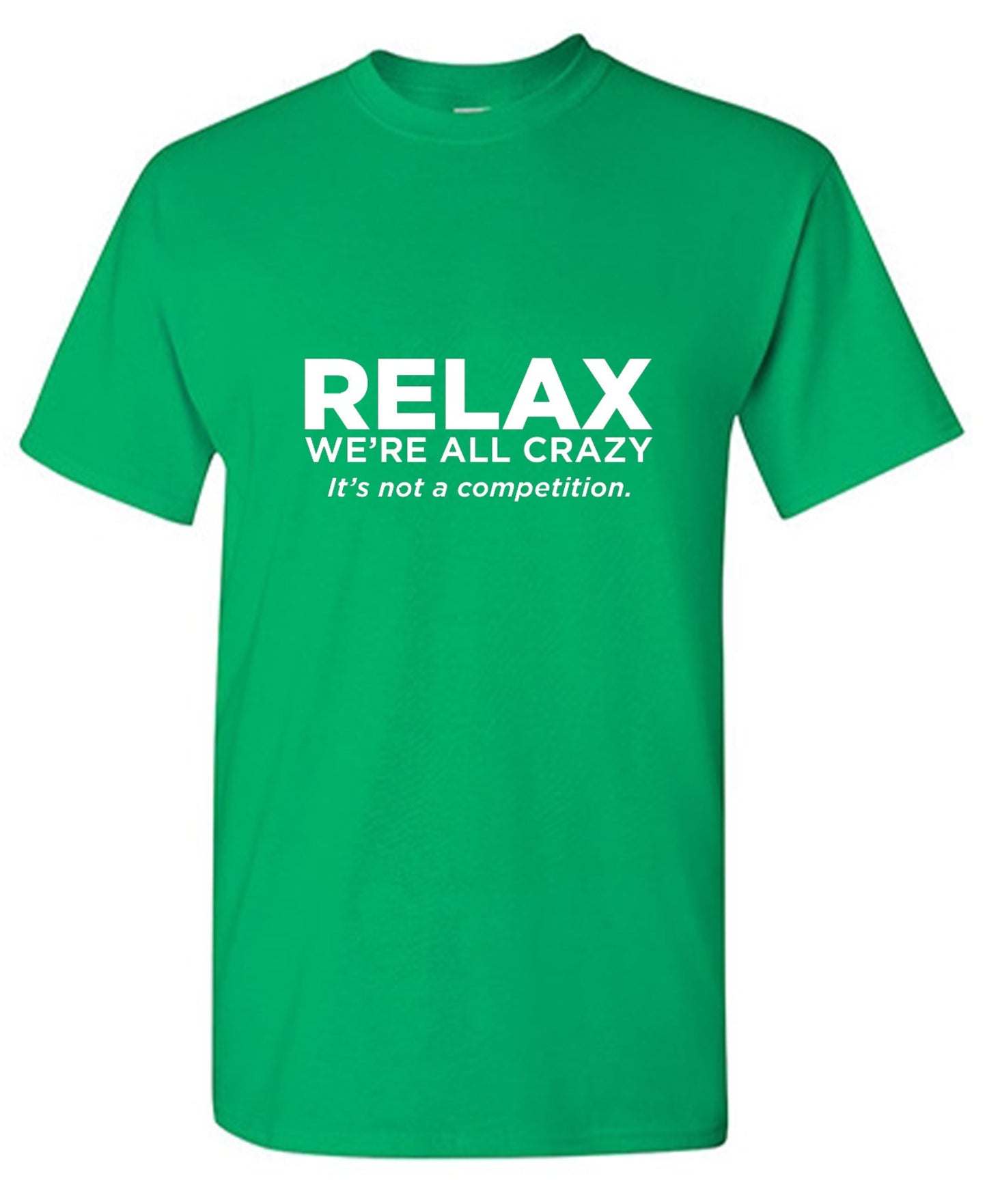 Funny T-Shirts design "Relax Were All Crazy Its Not A Competition - Tall Tee"