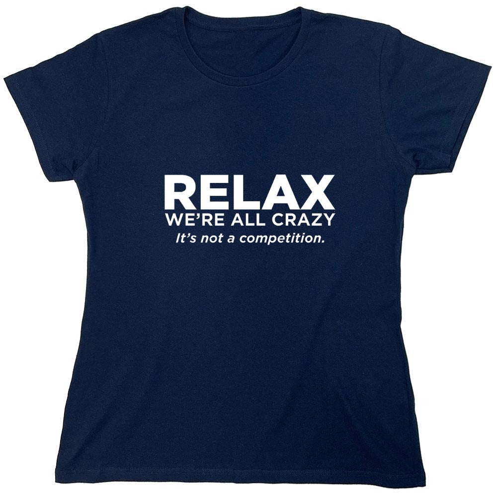 Funny T-Shirts design "Relax Were All Crazy Its Not A Competition - Womens"