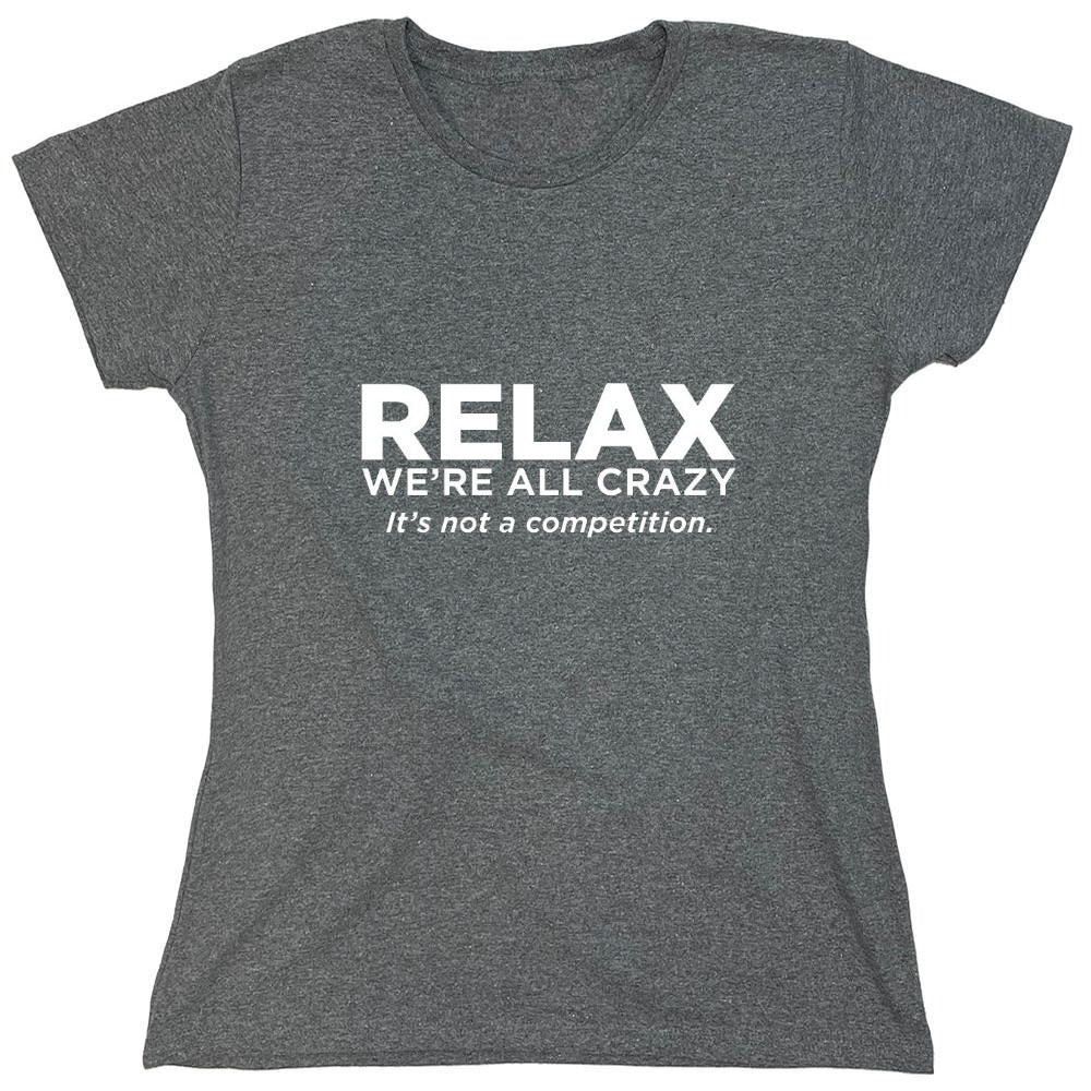 Funny T-Shirts design "Relax Were All Crazy Its Not A Competition - Womens"