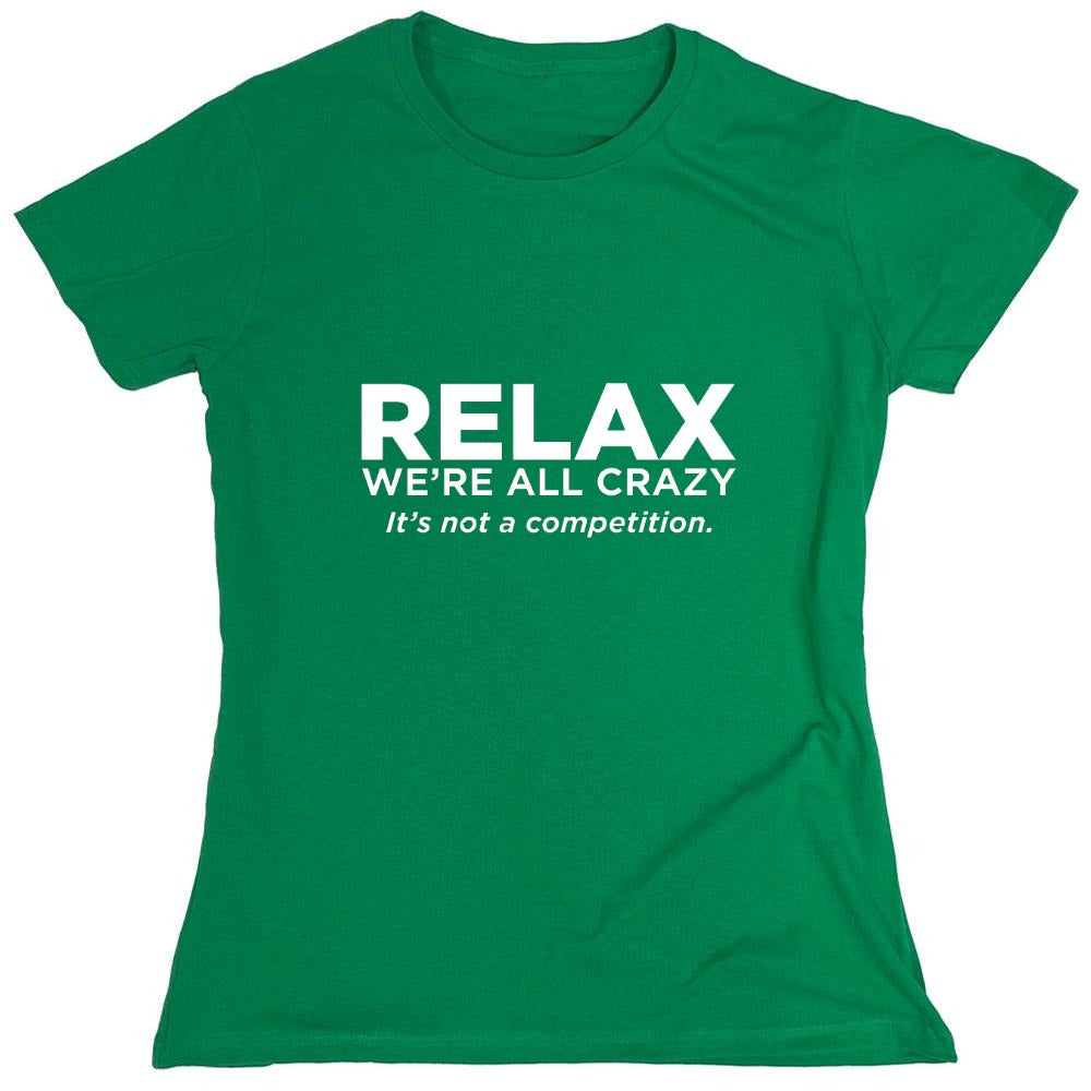 Funny T-Shirts design "Relax Were All Crazy Its Not A Competition - Womens"