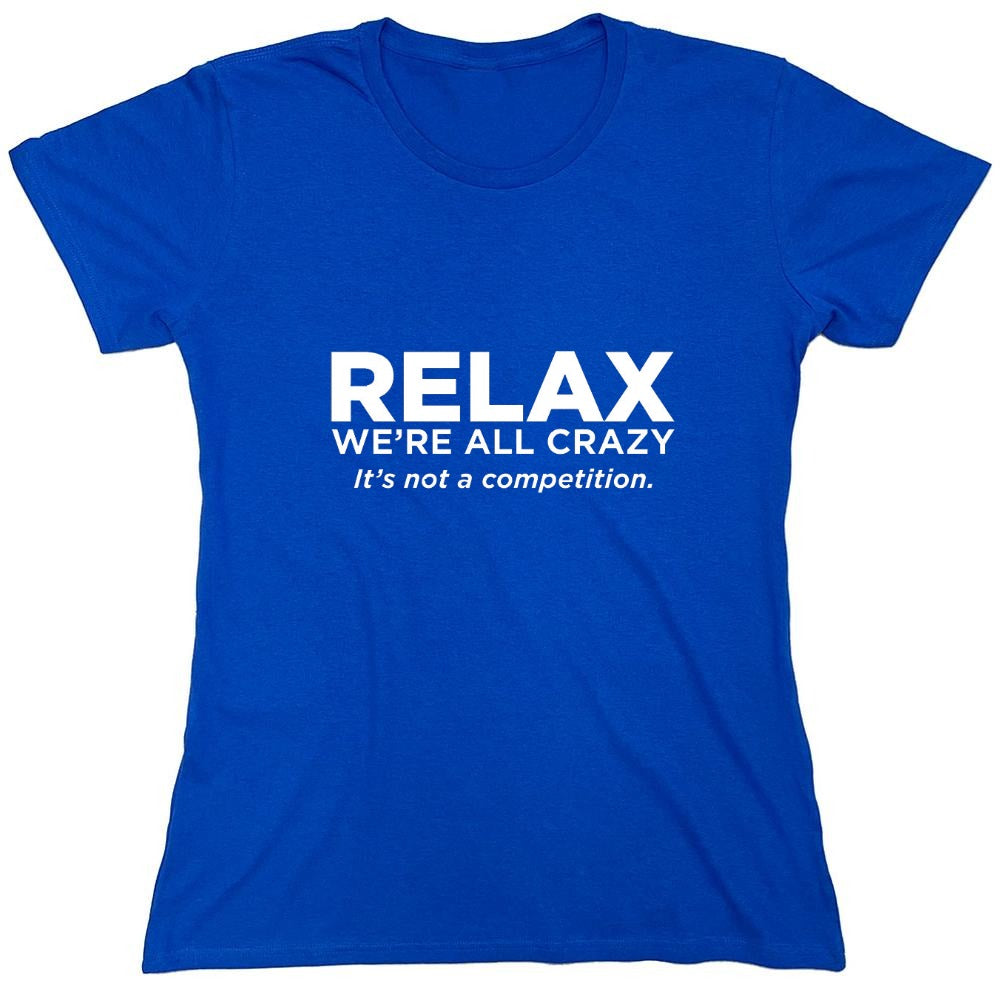 Funny T-Shirts design "Relax Were All Crazy Its Not A Competition - Womens"